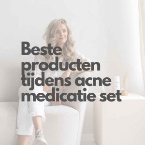 Beste producten tijdens acne medicatie set